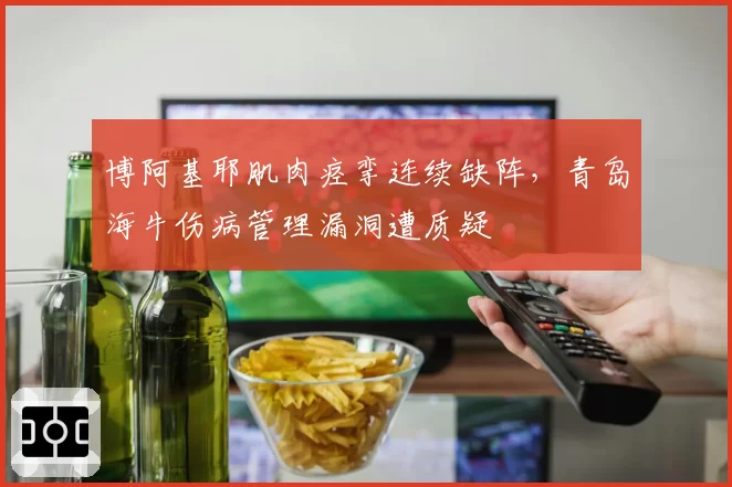 博阿基耶肌肉痉挛连续缺阵，青岛海牛伤病管理漏洞遭质疑