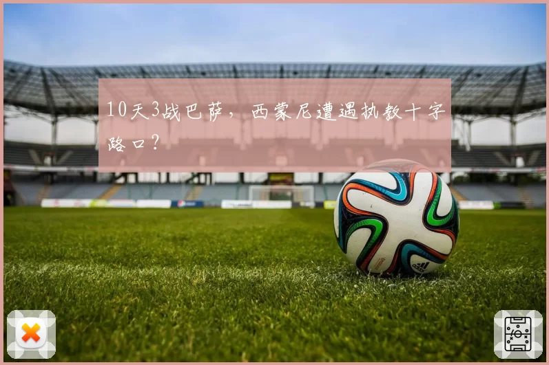 10天3战巴萨,西蒙尼遭遇执教十字路口?