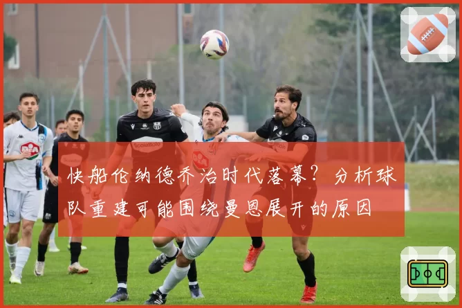 快船伦纳德乔治时代落幕？分析球队重建可能围绕曼恩展开的原因