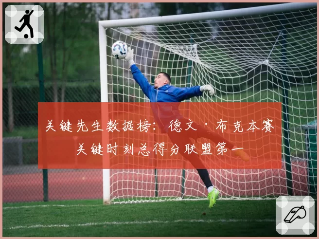 关键先生数据榜：德文·布克本赛季关键时刻总得分联盟第一